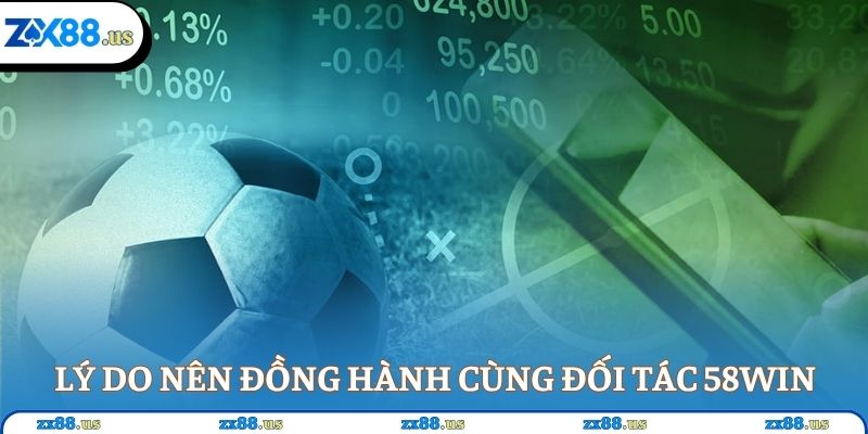 Lý do nên đồng hành cùng đối tác 58WIN