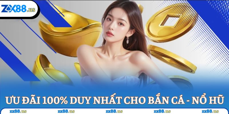 Ưu đãi lên đến 100% duy nhất cho sảnh bắn cá - nổ hũ