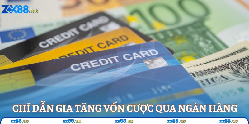 Chỉ dẫn gia tăng vốn cược qua ngân hàng
